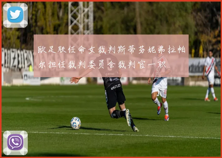 欧足联任命女裁判斯蒂芬妮弗拉帕尔担任裁判委员会裁判官一职